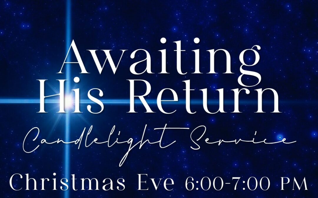 Awaiting His Return! Christmas Eve Candlelight Service