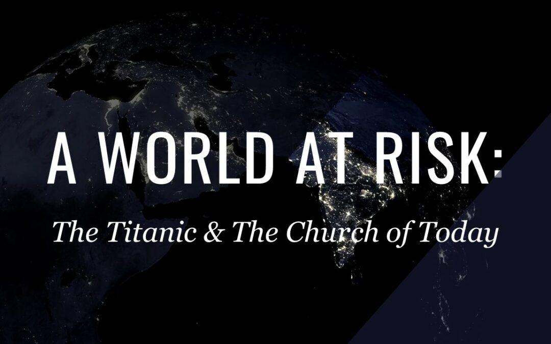A World At Risk: The Titanic and the Church of Today