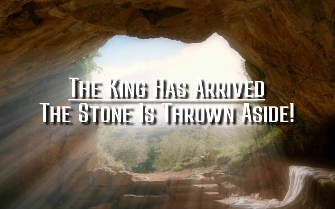 The King Has Arrived: The Stone Is Throw Aside!
