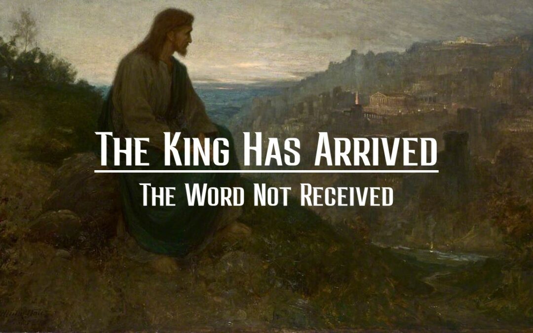 The King Has Arrived: The Word Not Received