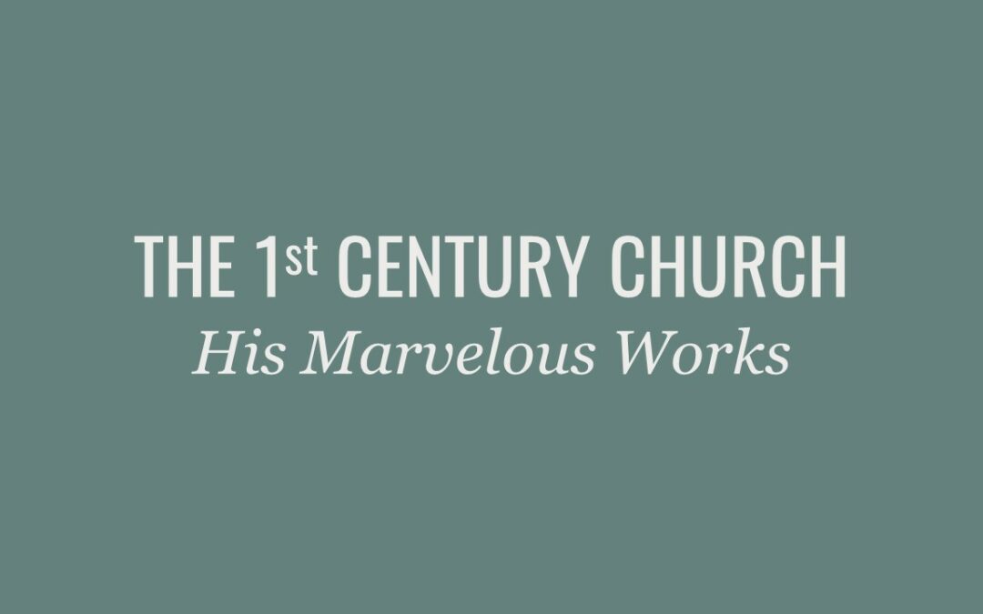 The 1st Century Church: His Marvelous Works